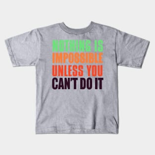 Nothing Is Impossible Unless You Can't Do It Kids T-Shirt